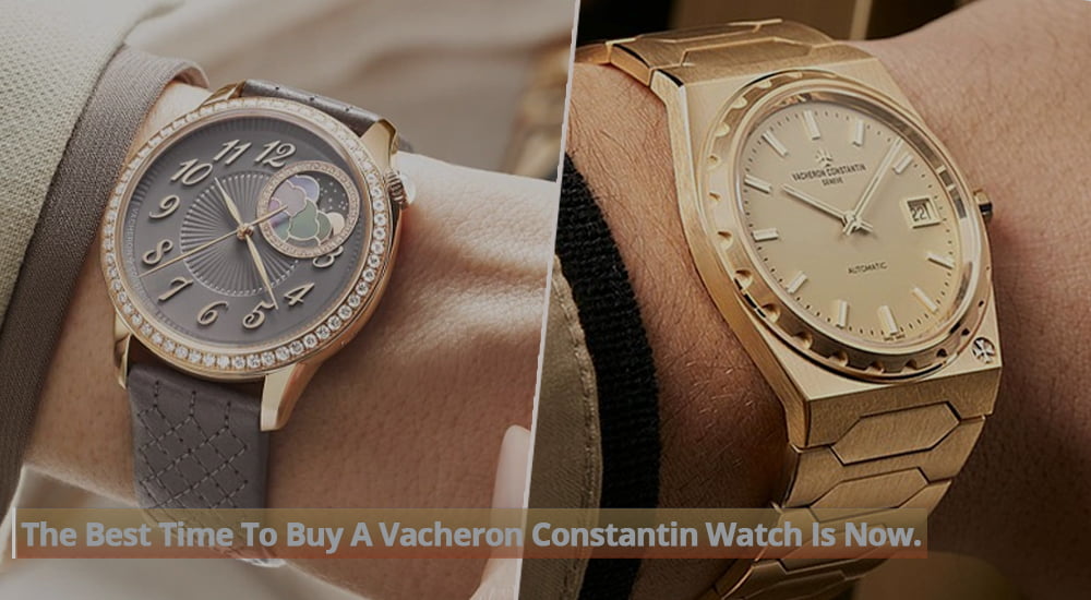 The Best Time To Buy A Vacheron Constantin Watch Is Now.